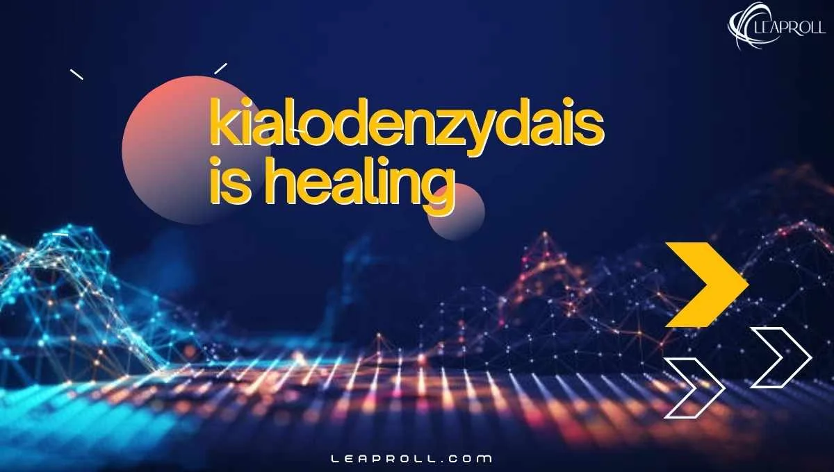 What Is Kialodenzydaisis Healing A Complete Guide